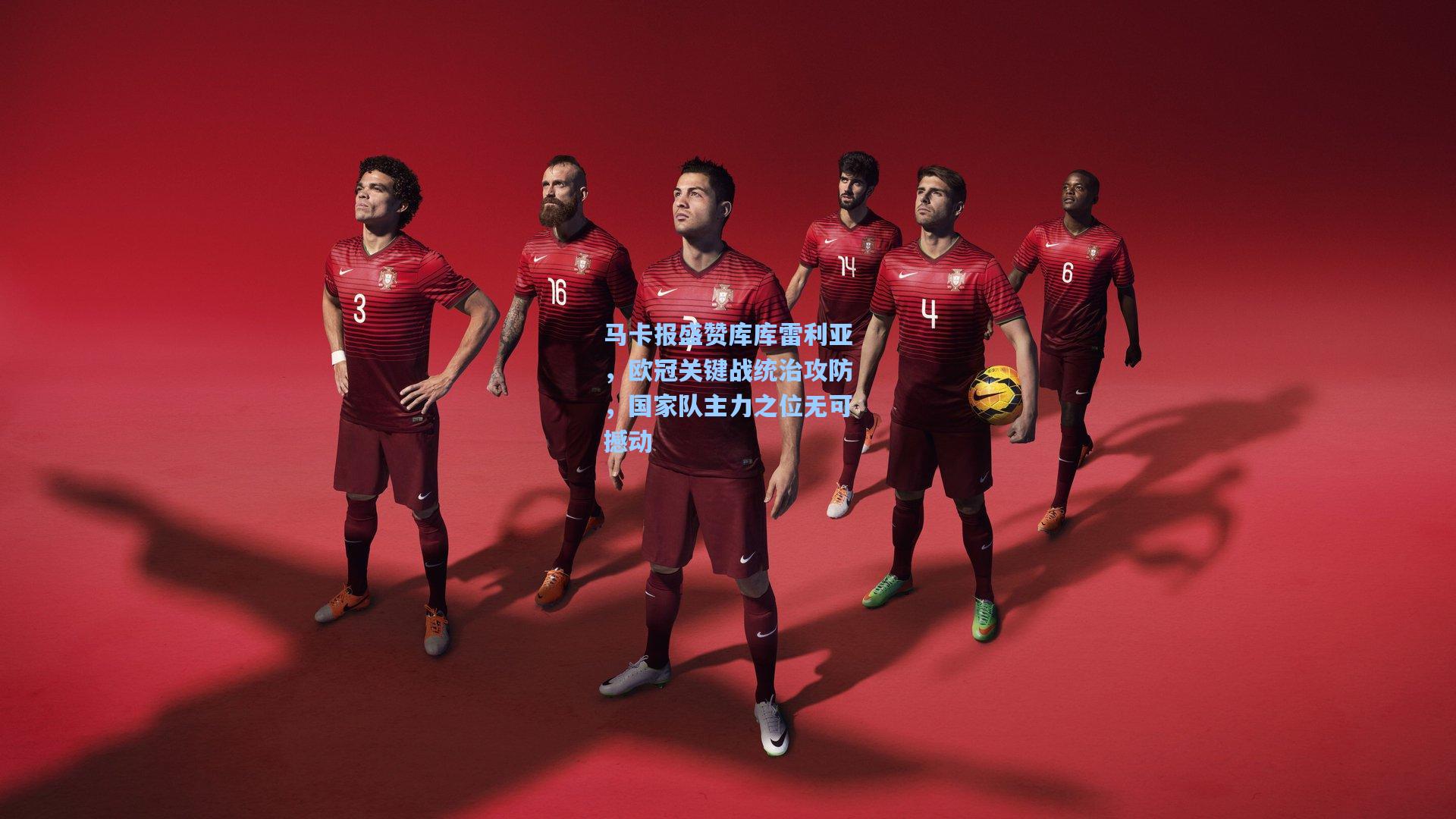 马卡报盛赞库库雷利亚，欧冠关键战统治攻防，国家队主力之位无可撼动