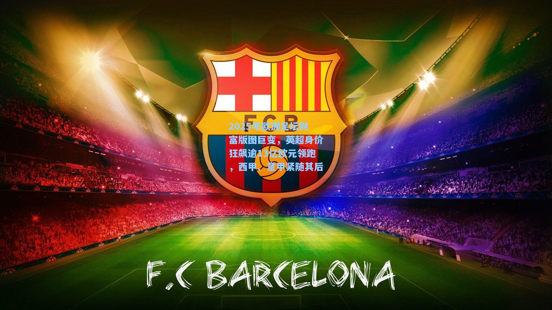 2025年欧洲足坛财富版图巨变,英超身价狂飙逾13亿欧元领跑,西甲、意甲紧随其后