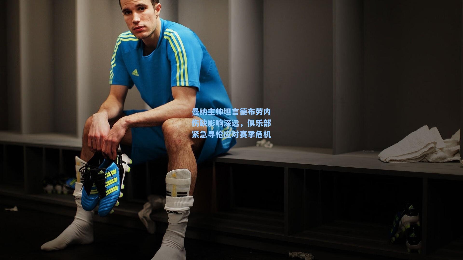 曼纳主帅坦言德布劳内伤缺影响深远，俱乐部紧急寻枪应对赛季危机