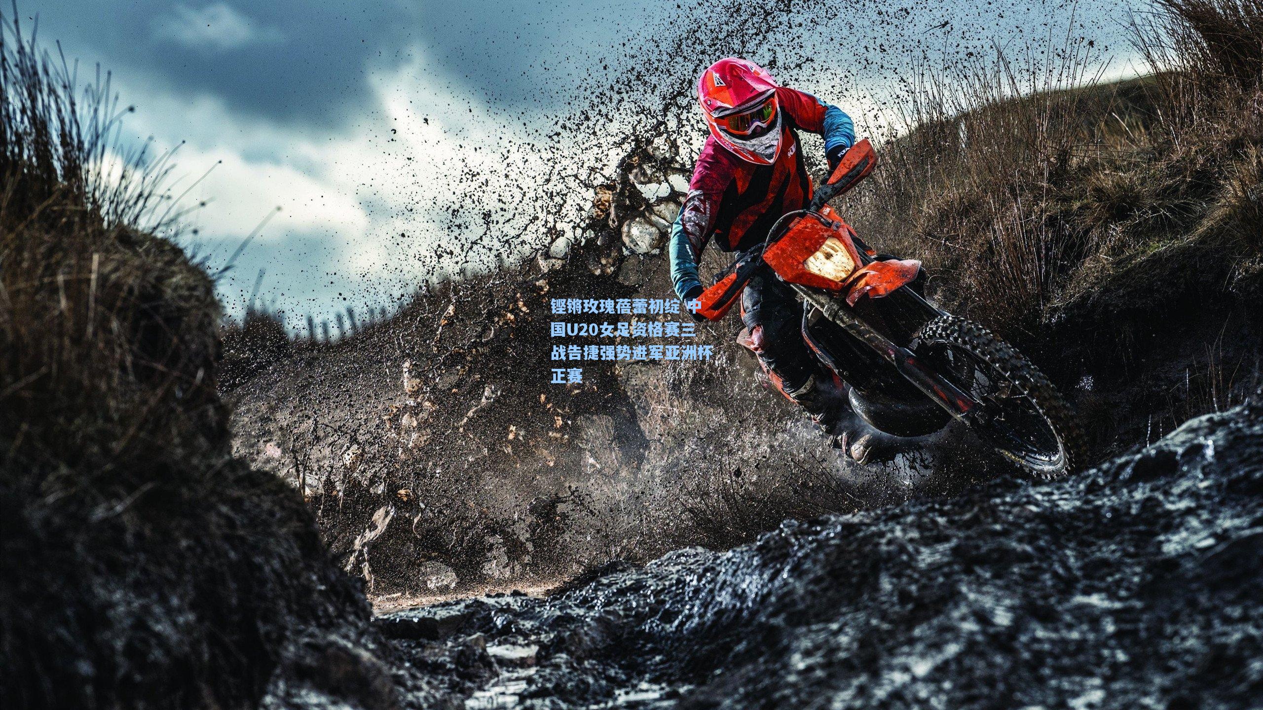 铿锵玫瑰蓓蕾初绽 中国U20女足资格赛三战告捷强势进军亚洲杯正赛