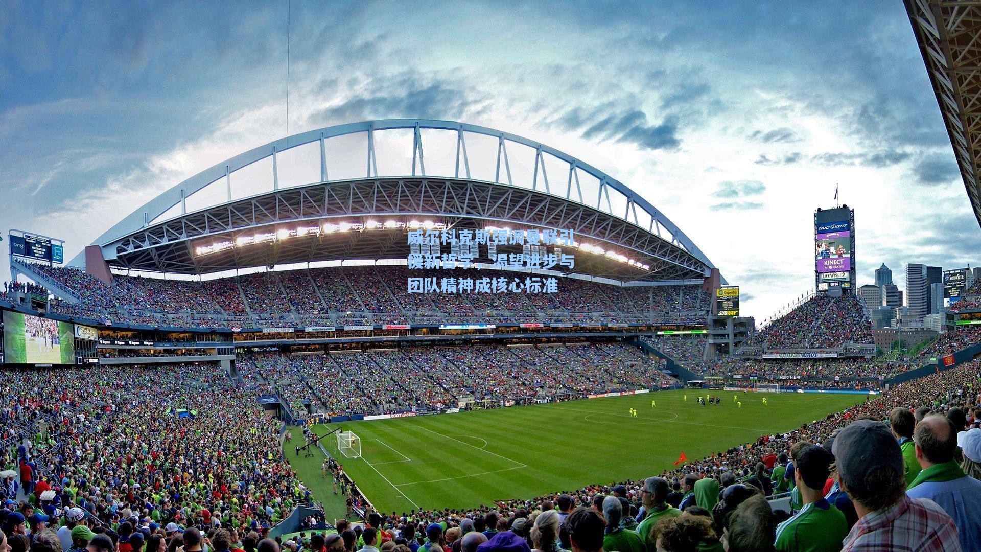 威尔科克斯强调曼联引援新哲学，渴望进步与团队精神成核心标准