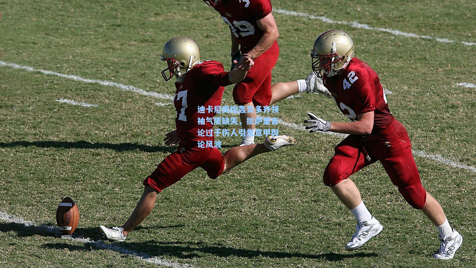 迪卡尼奥炮轰贡多齐领袖气质缺失，批萨里言论过于伤人引发意甲舆论风波