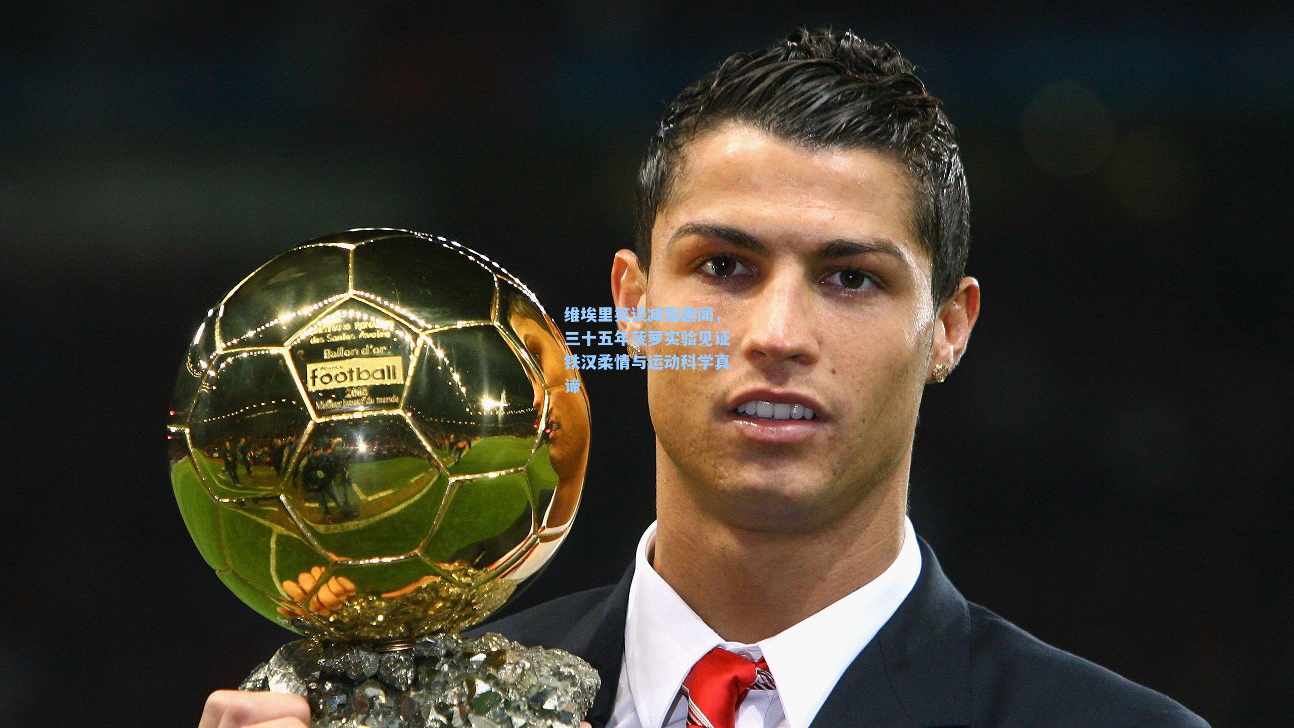 维埃里笑谈减脂趣闻，三十五年菠萝实验见证铁汉柔情与运动科学真谛